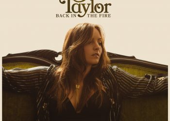 EMERGING AMERICANA ARTIST BRIT TAYLOR ANNOUNCES “BACK IN THE FIRE” SLATED FOR RELEASE SEPTEMBER 4; HITS RADIO SEPTEMBER 28